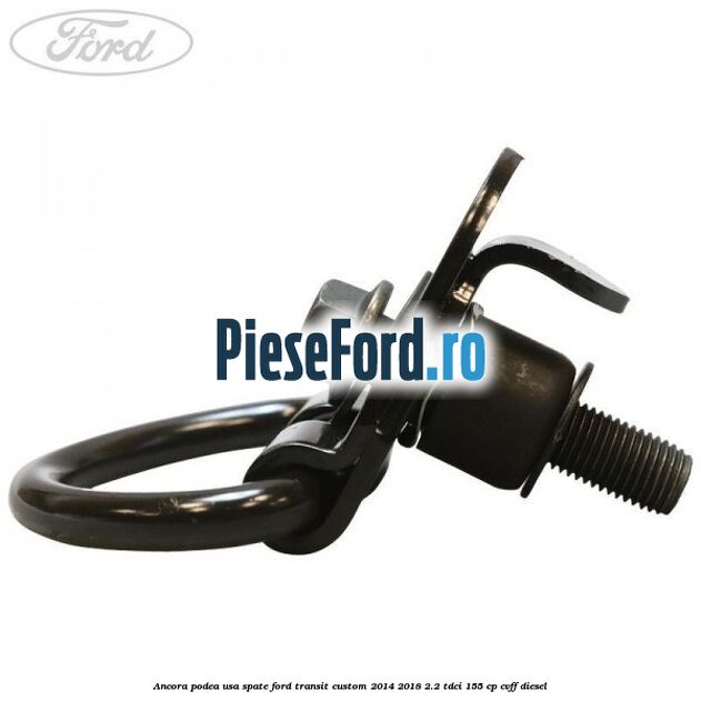 Ancora podea usa spate Ford Transit Custom 2014-2018 2.2 TDCi 155 cp CVFF diesel