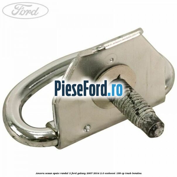 Ancora scaun spate randul 3 Ford Galaxy 2007-2014 2.0 EcoBoost 199 cp TNWB benzina