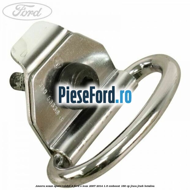 Ancora scaun spate randul 3 Ford S-Max 2007-2014 1.6 EcoBoost 160 cp JTWA, JTWB benzina