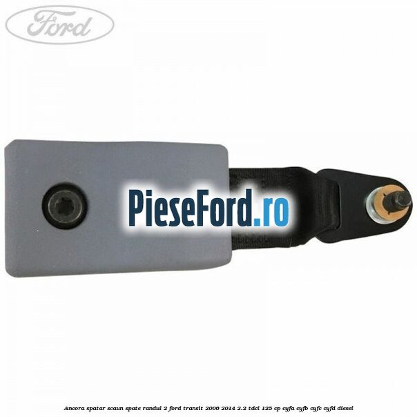 Ancora spatar scaun spate randul 2 Ford Transit 2006-2014 2.2 TDCi 125 cp CYFA, CYFB, CYFC, CYFD diesel