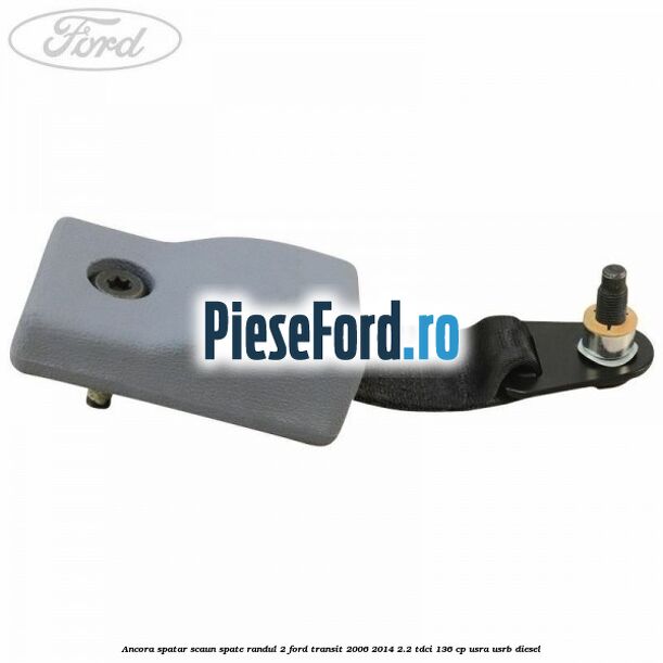 Ancora spatar scaun spate randul 2 Ford Transit 2006-2014 2.2 TDCi 136 cp USRA, USRB diesel