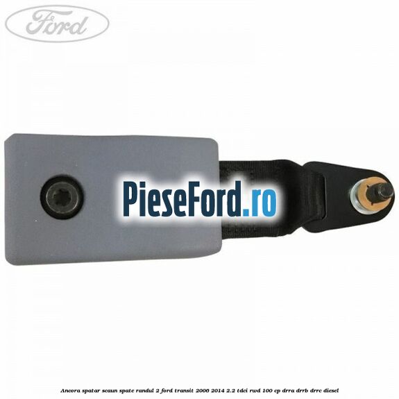 Ancora spatar scaun spate randul 2 Ford Transit 2006-2014 2.2 TDCi RWD 100 cp DRRA, DRRB, DRRC diesel