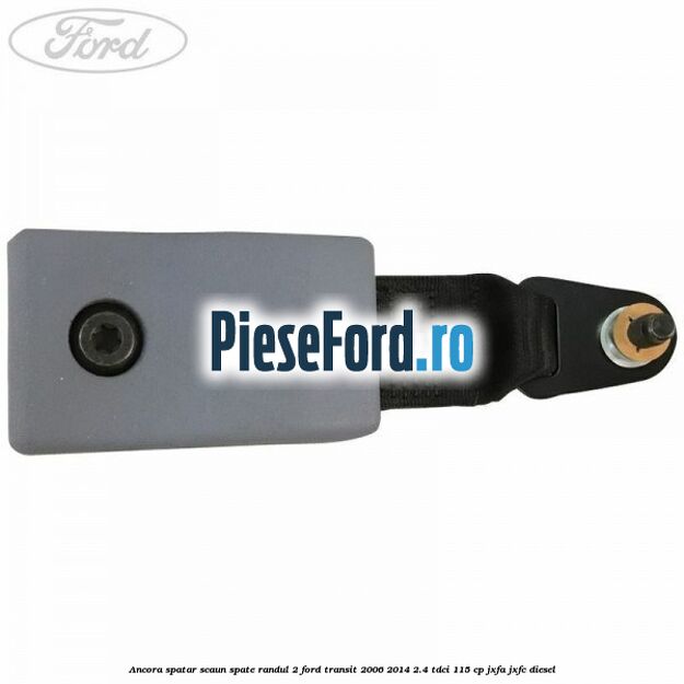 Ancora spatar scaun spate randul 2 Ford Transit 2006-2014 2.4 TDCi 115 cp JXFA, JXFC diesel