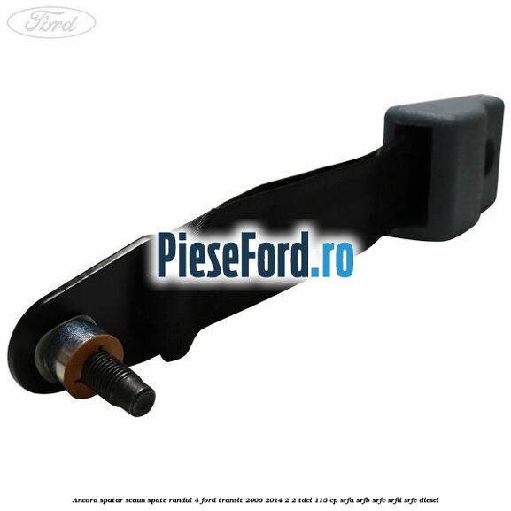 Ancora spatar scaun spate randul 4 Ford Transit 2006-2014 2.2 TDCi 115 cp SRFA, SRFB, SRFC, SRFD, SRFE diesel