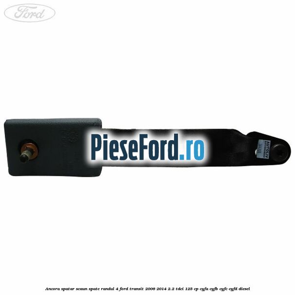 Ancora spatar scaun spate randul 4 Ford Transit 2006-2014 2.2 TDCi 125 cp CYFA, CYFB, CYFC, CYFD diesel