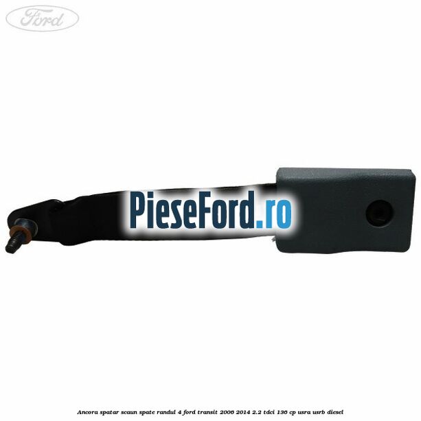 Ancora spatar scaun spate randul 4 Ford Transit 2006-2014 2.2 TDCi 136 cp USRA, USRB diesel
