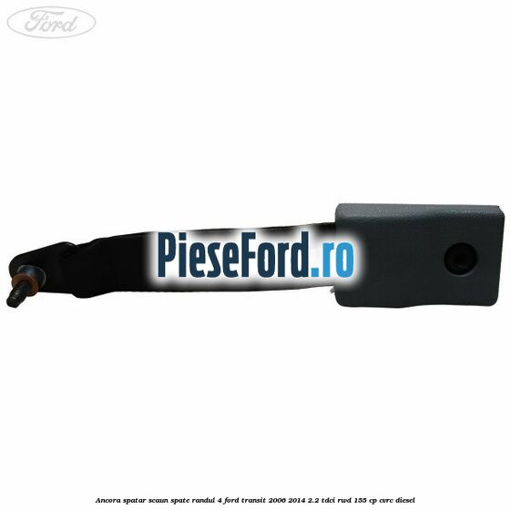 Ancora spatar scaun spate randul 4 Ford Transit 2006-2014 2.2 TDCi RWD 155 cp CVRC diesel