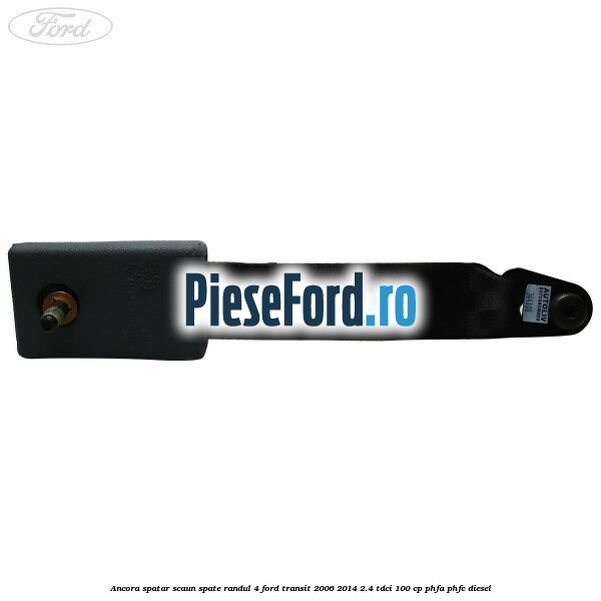 Ancora spatar scaun spate randul 4 Ford Transit 2006-2014 2.4 TDCi 100 cp Ancora spatar scaun spate randul 4 Ford Transit 2006-2014 2.4 TDCi 100 cp PHFA, PHFC diesel