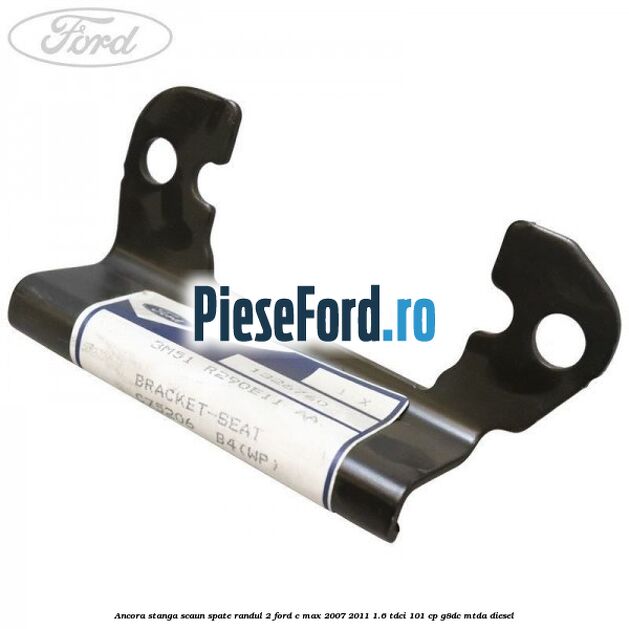Ancora stanga scaun spate randul 2 Ford C-Max 2007-2011 1.6 TDCi 101 cp Ancora stanga scaun spate randul 2 Ford C-Max 2007-2011 1.6 TDCi 101 cp G8DC, MTDA diesel