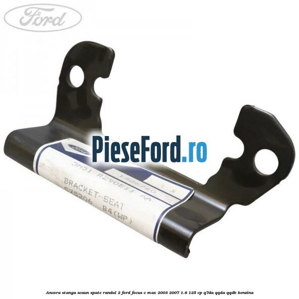 Ancora stanga scaun spate randul 2 Ford Focus C-Max 2003-2007 1.8 125 cp Q7DA, QQDA, QQDB benzina
