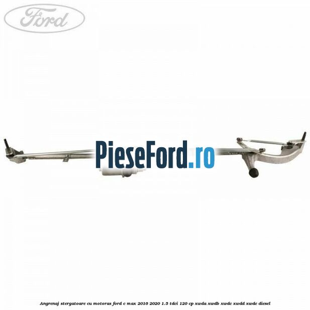 Angrenaj stergatoare cu motoras Ford C-Max 2016-2020 1.5 TDCi 120 cp Angrenaj stergatoare cu motoras Ford C-Max 2016-2020 1.5 TDCi 120 cp XWDA, XWDB, XWDC, XWDD, XWDE diesel