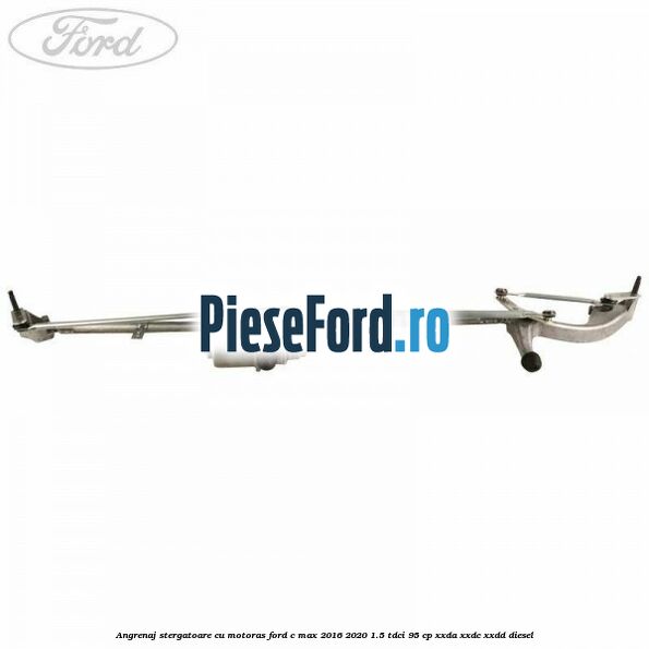 Angrenaj stergatoare cu motoras Ford C-Max 2016-2020 1.5 TDCi 95 cp Angrenaj stergatoare cu motoras Ford C-Max 2016-2020 1.5 TDCi 95 cp XXDA, XXDC, XXDD diesel