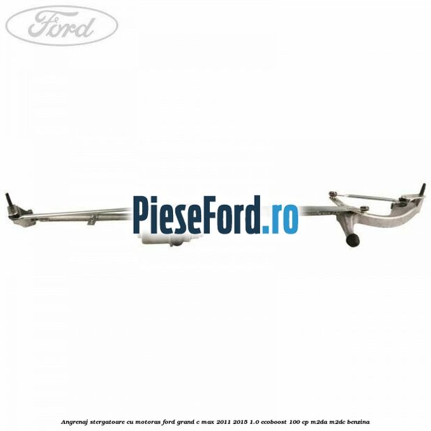 Angrenaj stergatoare cu motoras Ford Grand C-Max 2011-2015 1.0 EcoBoost 100 cp M2DA, M2DC benzina