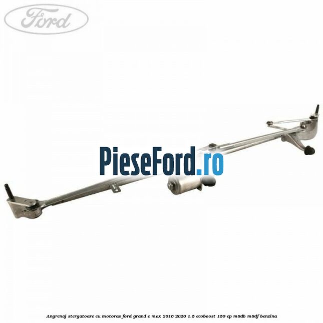 Angrenaj stergatoare cu motoras Ford Grand C-Max 2016-2020 1.5 EcoBoost 150 cp M8DB, M8DF benzina