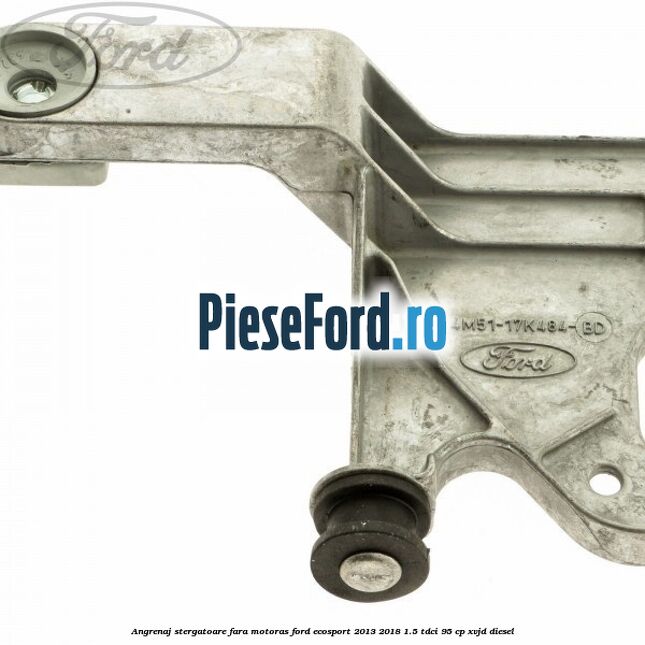 Angrenaj stergatoare fara motoras Ford EcoSport 2013-2018 1.5 TDCi 95 cp XVJD diesel
