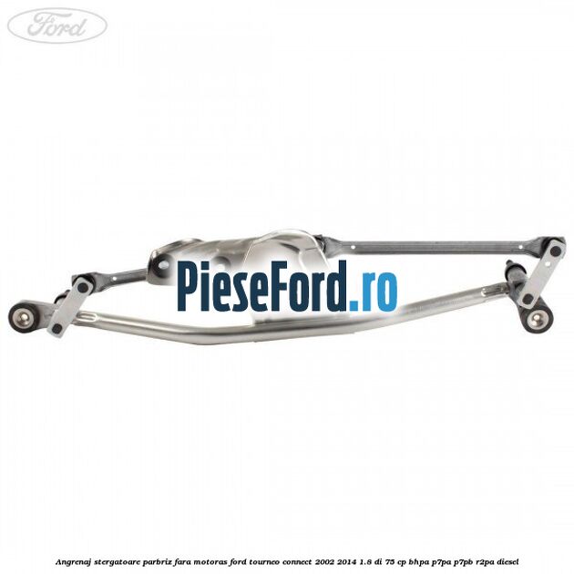 Angrenaj stergatoare parbriz, fara motoras Ford Tourneo Connect 2002-2014 1.8 Di 75 cp Angrenaj stergatoare parbriz, fara motoras Ford Tourneo Connect 2002-2014 1.8 Di 75 cp BHPA, P7PA, P7PB, R2PA diesel