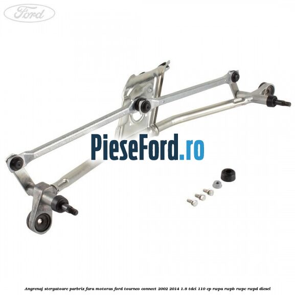 Angrenaj stergatoare parbriz, fara motoras Ford Tourneo Connect 2002-2014 1.8 TDCi 110 cp RWPA, RWPB, RWPC, RWPD diesel