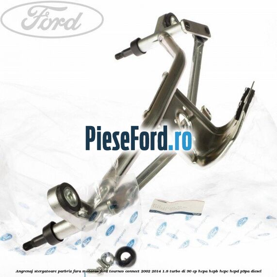 Angrenaj stergatoare parbriz, fara motoras Ford Tourneo Connect 2002-2014 1.8 Turbo Di 90 cp HCPA, HCPB, HCPC, HCPD, P9PA diesel