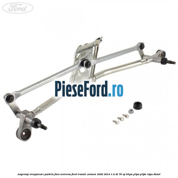 Angrenaj stergatoare parbriz, fara motoras Ford Transit Connect 2002-2014 1.8 Di 75 cp Angrenaj stergatoare parbriz, fara motoras Ford Transit Connect 2002-2014 1.8 Di 75 cp BHPA, P7PA, P7PB, R2PA diesel