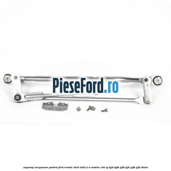 Angrenaj stergatoare parbriz Ford Transit 2019-2023 2.0 EcoBlue 105 cp BJFA, BJFB, YLF6, YLFA, YLFB, YLFS diesel