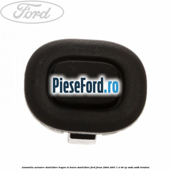 Ansamblu actuator deschidere hayon si buton deschidere Ford Focus 2004-2007 1.4 80 cp Ansamblu actuator deschidere hayon si buton deschidere Ford Focus 2004-2007 1.4 80 cp ASDA, ASDB benzina