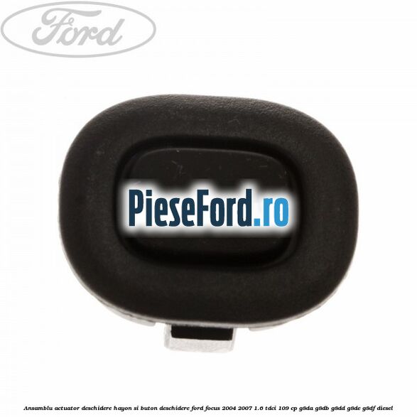 Ansamblu actuator deschidere hayon si buton deschidere Ford Focus 2004-2007 1.6 TDCi 109 cp Ansamblu actuator deschidere hayon si buton deschidere Ford Focus 2004-2007 1.6 TDCi 109 cp G8DA, G8DB, G8DD, G8DE, G8DF diesel