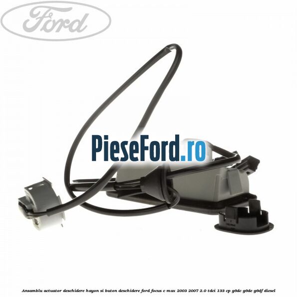 Ansamblu actuator deschidere hayon si buton deschidere Ford Focus C-Max 2003-2007 2.0 TDCi 133 cp Ansamblu actuator deschidere hayon si buton deschidere Ford Focus C-Max 2003-2007 2.0 TDCi 133 cp G6DC, G6DE, G6DF diesel
