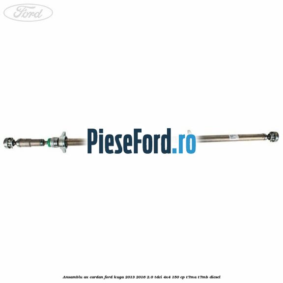 Ansamblu ax cardan Ford Kuga 2013-2016 2.0 TDCi 4x4 150 cp Ansamblu ax cardan Ford Kuga 2013-2016 2.0 TDCi 4x4 150 cp T7MA, T7MB diesel