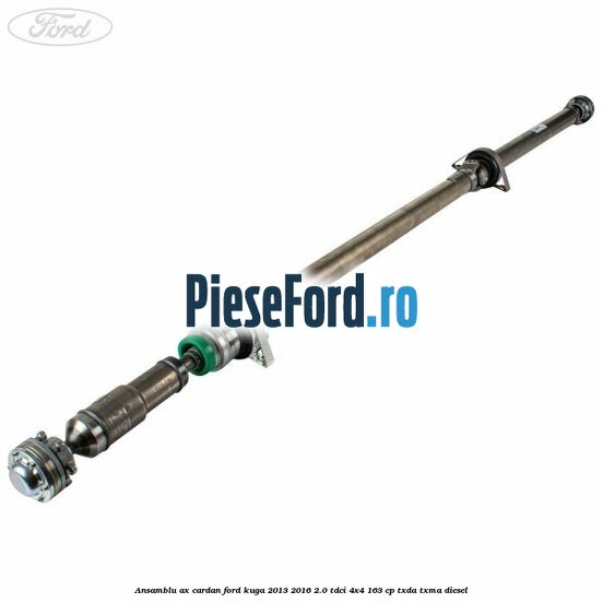 Ansamblu ax cardan Ford Kuga 2013-2016 2.0 TDCi 4x4 163 cp Ansamblu ax cardan Ford Kuga 2013-2016 2.0 TDCi 4x4 163 cp TXDA, TXMA diesel
