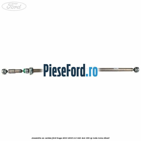 Ansamblu ax cardan Ford Kuga 2013-2016 2.0 TDCi 4x4 163 cp Ansamblu ax cardan Ford Kuga 2013-2016 2.0 TDCi 4x4 163 cp TXDA, TXMA diesel