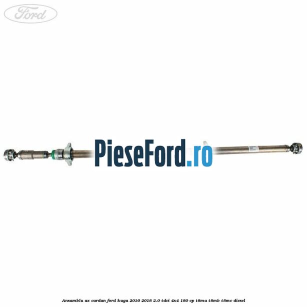 Ansamblu ax cardan Ford Kuga 2016-2018 2.0 TDCi 4x4 180 cp T8MA, T8MB, T8MC diesel