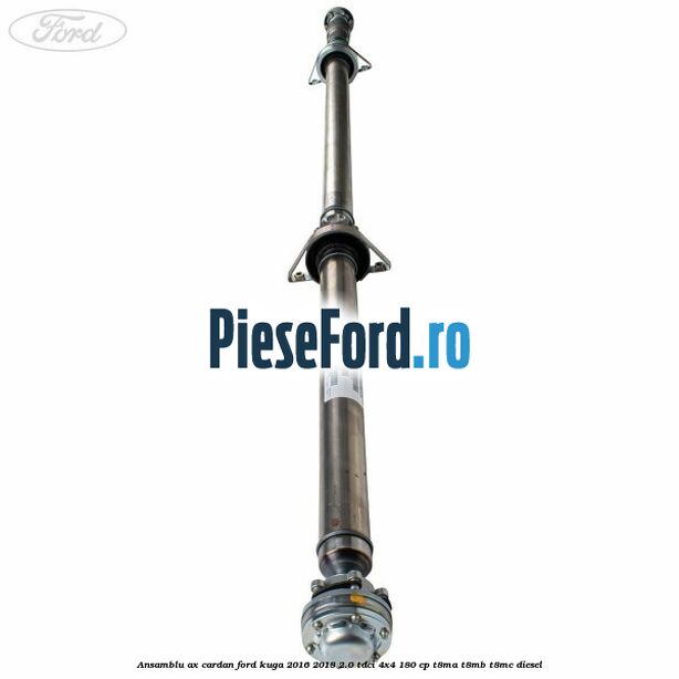 Ansamblu ax cardan Ford Kuga 2016-2018 2.0 TDCi 4x4 180 cp T8MA, T8MB, T8MC diesel