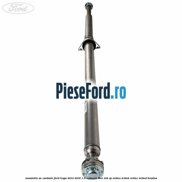 Ansamblu ax cardanic Ford Kuga 2013-2016 1.5 EcoBoost 4x4 182 cp M9MA, M9MB, M9MC, M9MD benzina