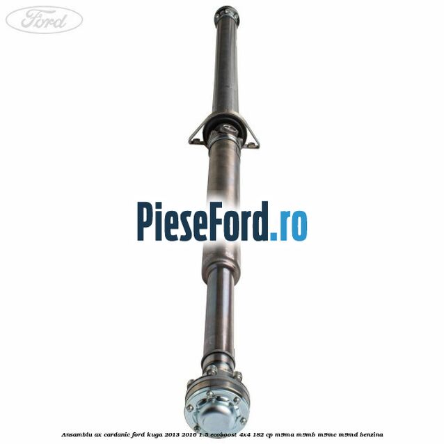 Ansamblu ax cardanic Ford Kuga 2013-2016 1.5 EcoBoost 4x4 182 cp M9MA, M9MB, M9MC, M9MD benzina