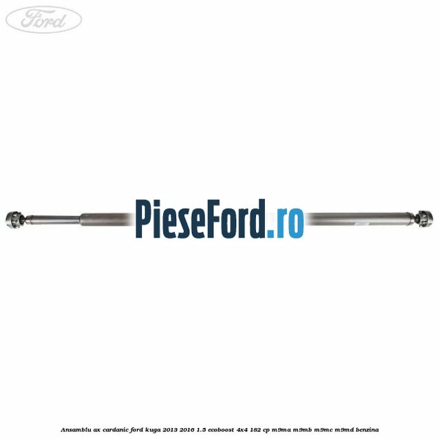 Ansamblu ax cardanic Ford Kuga 2013-2016 1.5 EcoBoost 4x4 182 cp M9MA, M9MB, M9MC, M9MD benzina