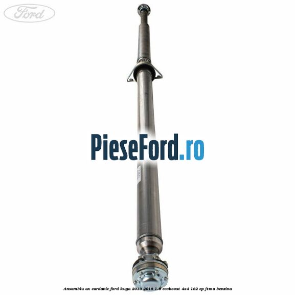 Ansamblu ax cardanic Ford Kuga 2013-2016 1.6 EcoBoost 4x4 182 cp JTMA benzina