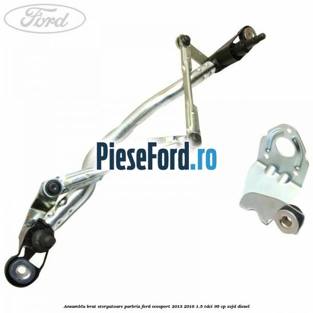 Ansamblu brat stergatoare parbriz Ford EcoSport 2013-2018 1.5 TDCi 95 cp XVJD diesel
