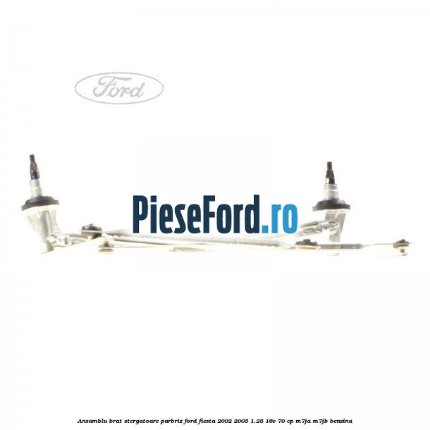 Ansamblu brat stergatoare parbriz Ford Fiesta 2002-2005 1.25 16V 70 cp M7JA, M7JB benzina