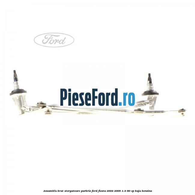 Ansamblu brat stergatoare parbriz Ford Fiesta 2002-2005 1.3 60 cp BAJA benzina