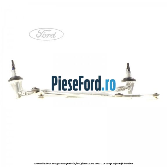 Ansamblu brat stergatoare parbriz Ford Fiesta 2002-2005 1.3 69 cp A9JA, A9JB benzina