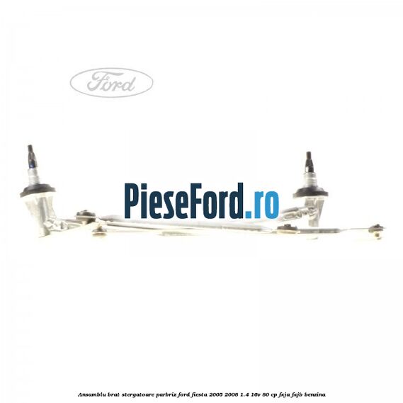 Ansamblu brat stergatoare parbriz Ford Fiesta 2005-2008 1.4 16V 80 cp Ansamblu brat stergatoare parbriz Ford Fiesta 2005-2008 1.4 16V 80 cp FXJA, FXJB benzina