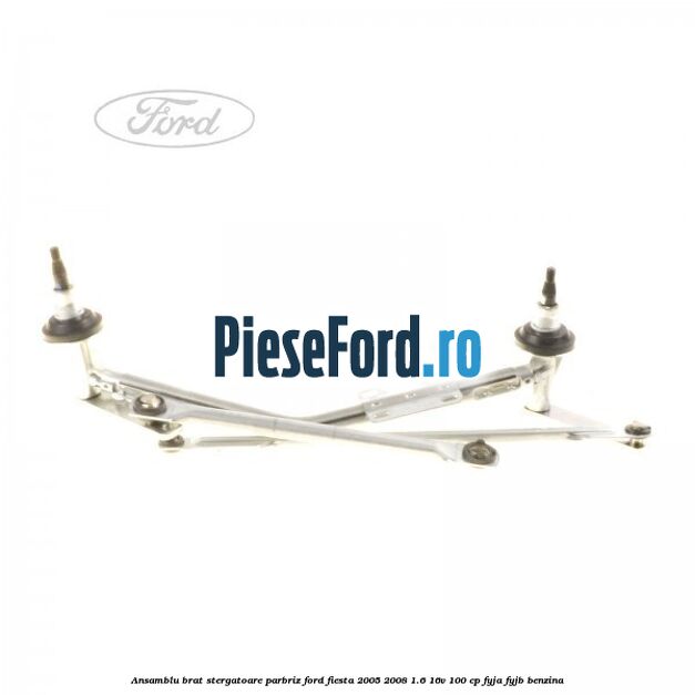 Ansamblu brat stergatoare parbriz Ford Fiesta 2005-2008 1.6 16V 100 cp