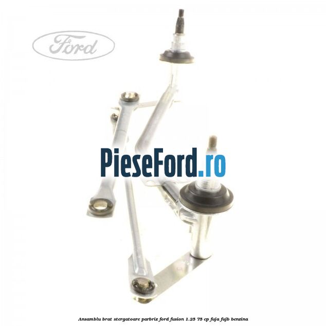 Ansamblu brat stergatoare parbriz Ford Fusion 1.25 75 cp FUJA, FUJB benzina