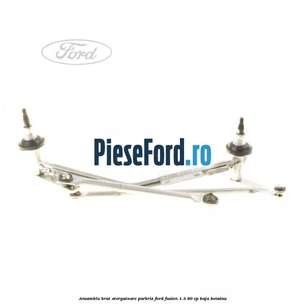 Ansamblu brat stergatoare parbriz Ford Fusion 1.3 60 cp Ansamblu brat stergatoare parbriz Ford Fusion 1.3 60 cp BAJA benzina