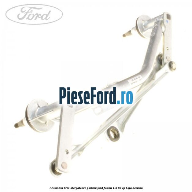 Ansamblu brat stergatoare parbriz Ford Fusion 1.3 60 cp Ansamblu brat stergatoare parbriz Ford Fusion 1.3 60 cp BAJA benzina