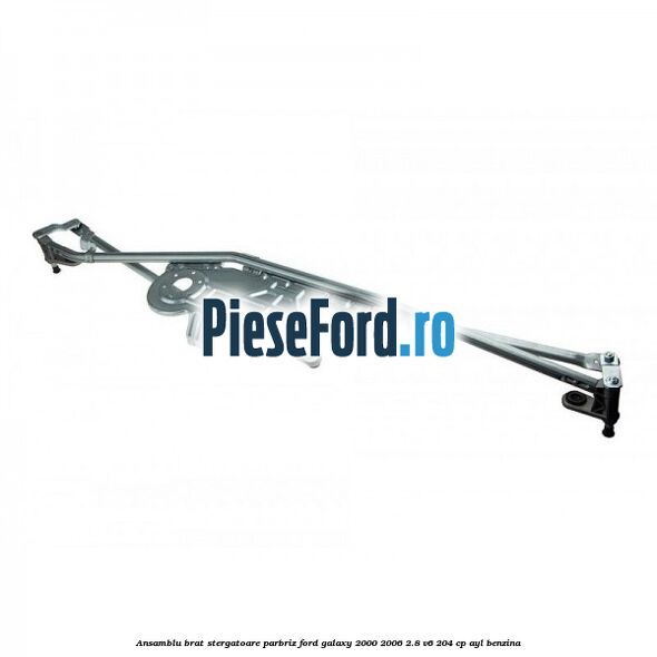 Ansamblu brat stergatoare parbriz Ford Galaxy 2000-2006 2.8 V6 204 cp AYL benzina