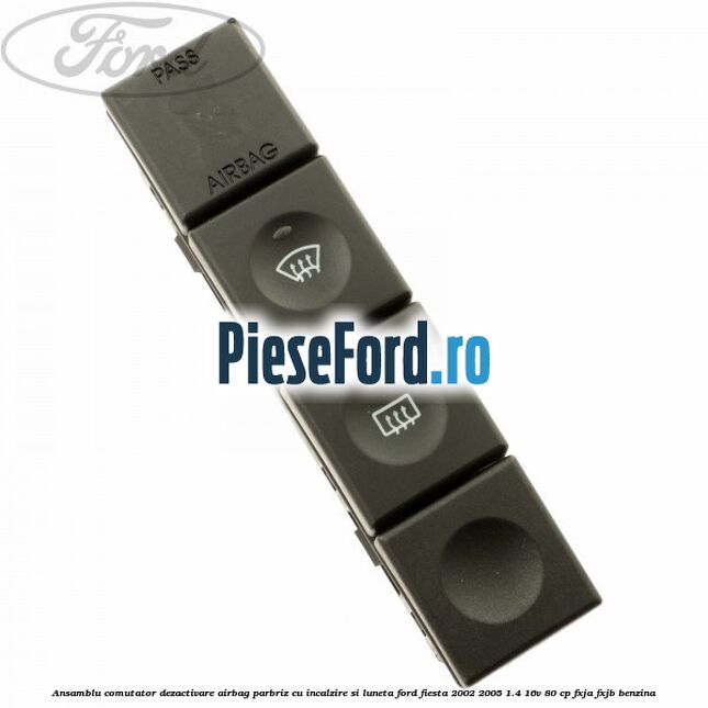 Ansamblu comutator dezactivare airbag parbriz cu incalzire si luneta Ford Fiesta 2002-2005 1.4 16V 80 cp FXJA, FXJB benzina