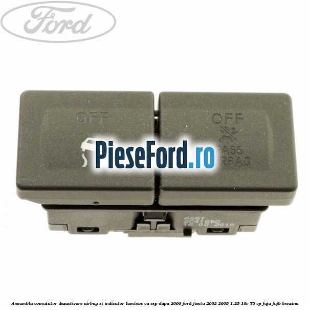 Ansamblu comutator dezactivare airbag si indicator luminos, cu ESP, dupa 2006 Ford Fiesta 2002-2005 1.25 16V 75 cp FUJA, FUJB benzina