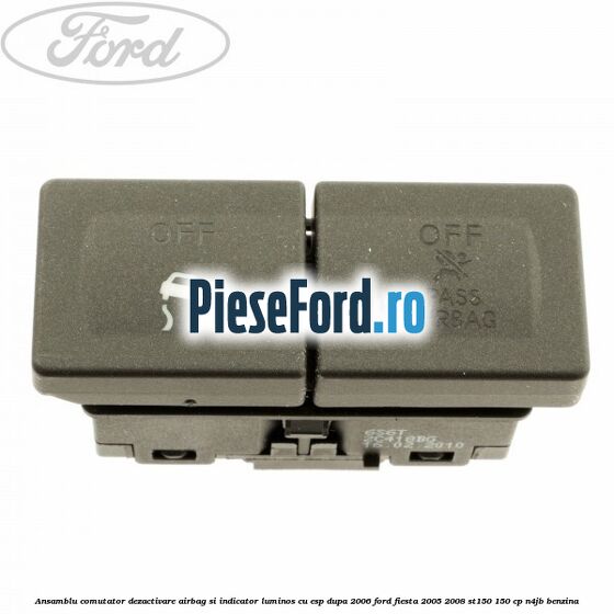 Ansamblu comutator dezactivare airbag si indicator luminos, cu ESP, dupa 2006 Ford Fiesta 2005-2008 ST150 150 cp N4JB benzina