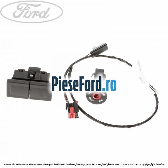 Ansamblu comutator dezactivare airbag si indicator luminos, fara ESP, pana in 2006 Ford Fiesta 2005-2008 1.25 16V 75 cp FUJA, FUJB benzina